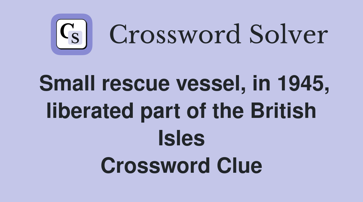 Small rescue vessel, in 1945, lib­erated part of the British Isles
